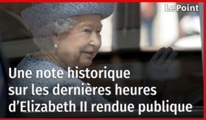 Une note historique sur les dernières heures d’Elizabeth II rendue publique