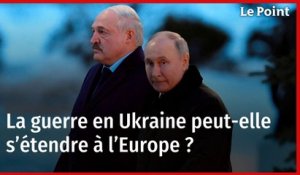 La guerre en Ukraine peut-elle s’étendre à l’Europe ?