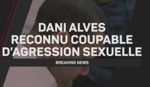 Breaking News - Dani Alves reconnu coupable d'agression sexuelle