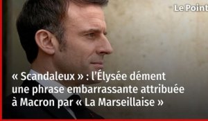 « Scandaleux » : l’Élysée dément une phrase embarrassante attribuée à Macron par « La Marseillaise »