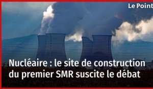 Nucléaire : le site de construction du premier SMR suscite le débat