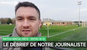 Notre journaliste débriefe le match amical Metz - Estac (0-0)