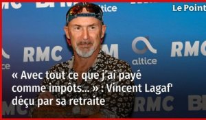 Vincent Lagaf' déçu par sa retraite : il avoue toucher 1 700 euros de pension