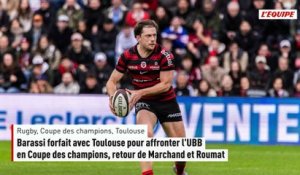Barassi forfait avec Toulouse pour affronter l'UBB en Coupe des champions, retour de Marchand et Roumat - Rugby - Coupe des champions - Toulouse