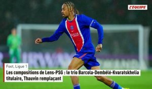 Les compositions de Lens-PSG : le trio Barcola-Dembélé-Kvaratskhelia titulaire, Thauvin remplaçant - Foot - Ligue 1