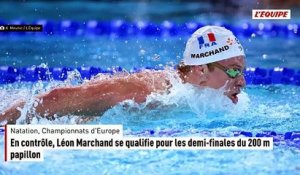 En contrôle, Léon Marchand se qualifie pour les demi-finales du 200 m papillon - Natation - Championnats d'Europe