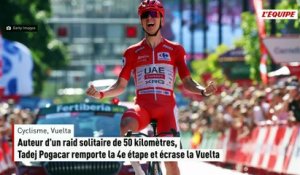Auteur d'un raid solitaire de 50 kilomètres, Tadej Pogacar remporte la 4e étape et écrase la Vuelta - Vuelta