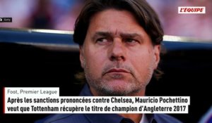 Après les sanctions prononcées contre Chelsea, Mauricio Pochettino veut que Tottenham récupère le titre de champion d'Angleterre 2017 - Foot - Premier League