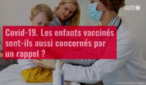 VIDÉO. Covid-19 : les enfants vaccinés sont-ils aussi concernés par un rappel ?